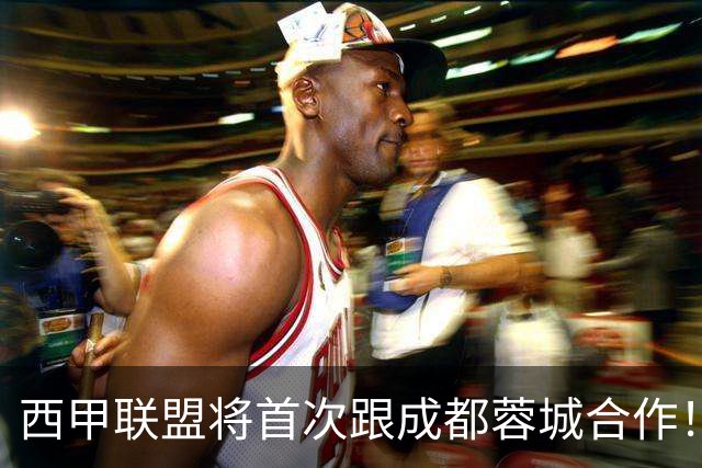西甲联盟将首次跟成都蓉城合作！西甲主席亲自牵头官宣，值得期待